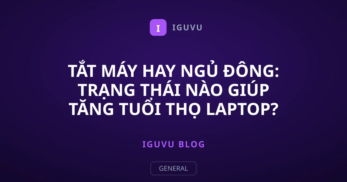 Tắt máy hay ngủ đông: Trạng thái nào giúp tăng tuổi thọ laptop?